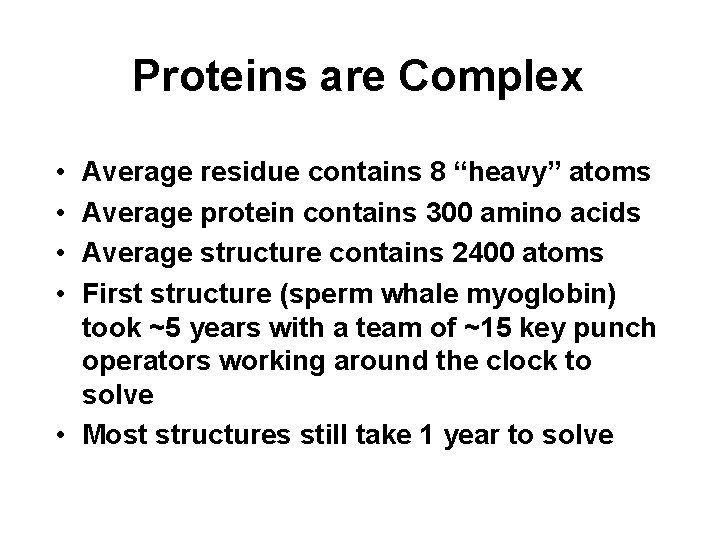 Proteins are Complex • • Average residue contains 8 “heavy” atoms Average protein contains
