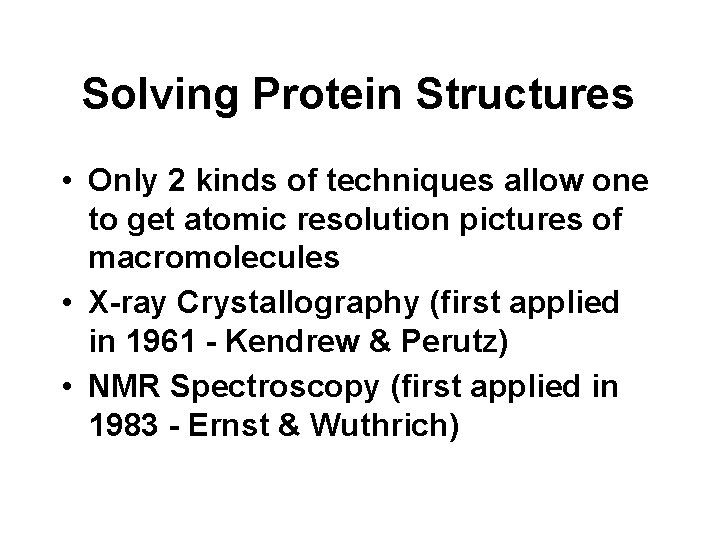 Solving Protein Structures • Only 2 kinds of techniques allow one to get atomic