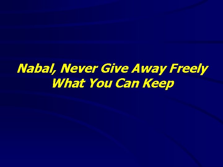 Nabal, Never Give Away Freely What You Can Keep 