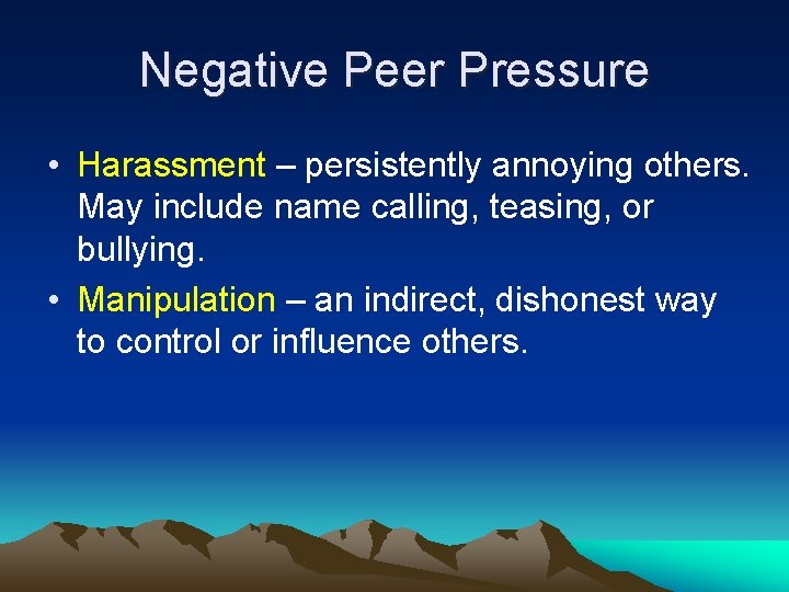 Negative Peer Pressure • Harassment – persistently annoying others. May include name calling, teasing,