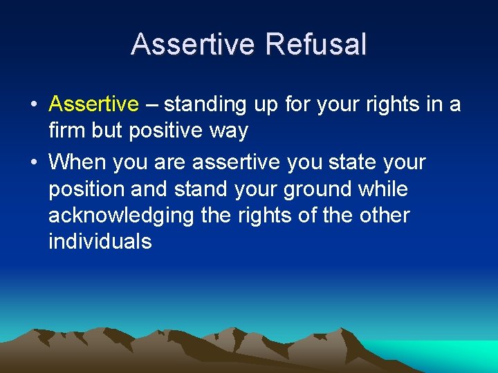 Assertive Refusal • Assertive – standing up for your rights in a firm but