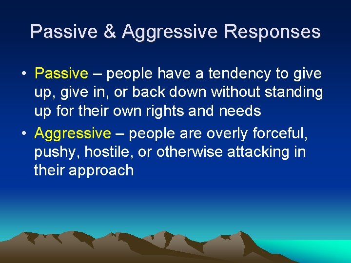 Passive & Aggressive Responses • Passive – people have a tendency to give up,