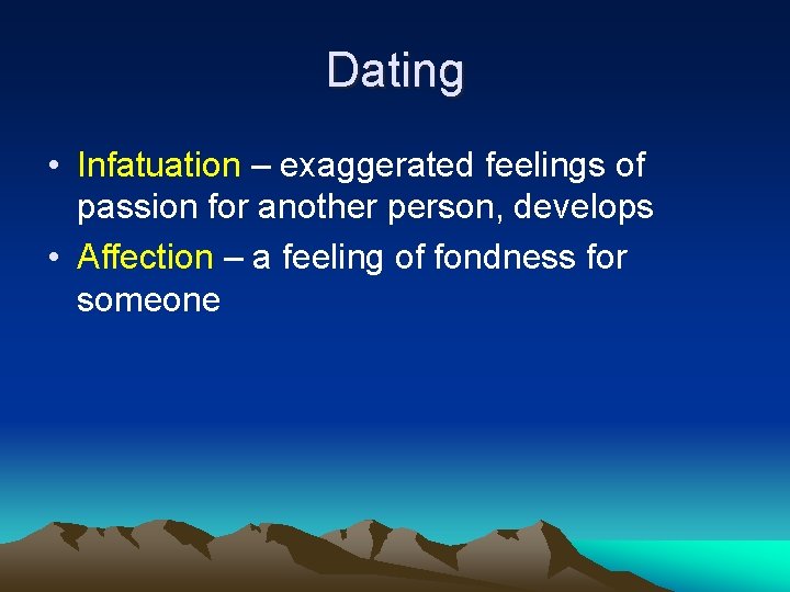 Dating • Infatuation – exaggerated feelings of passion for another person, develops • Affection