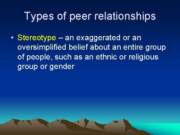 Types of peer relationships • Stereotype – an exaggerated or an oversimplified belief about