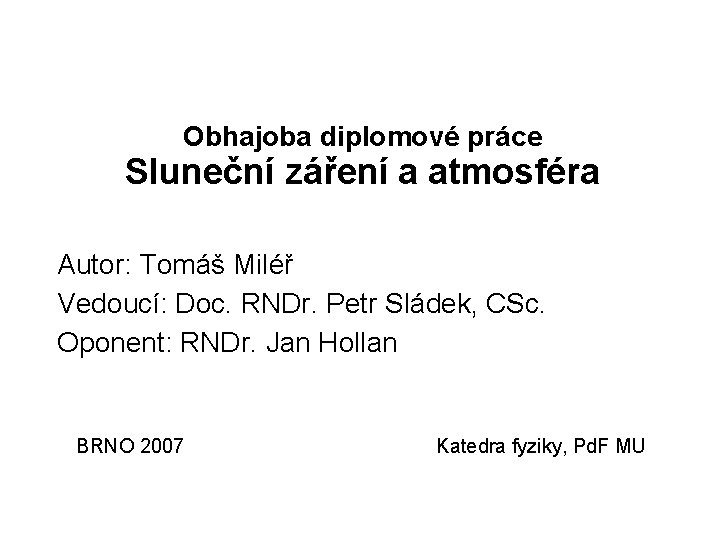 Obhajoba diplomové práce Sluneční záření a atmosféra Autor: Tomáš Miléř Vedoucí: Doc. RNDr. Petr