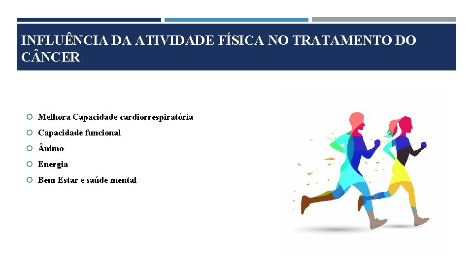 INFLUÊNCIA DA ATIVIDADE FÍSICA NO TRATAMENTO DO C NCER Melhora Capacidade cardiorrespiratória Capacidade funcional