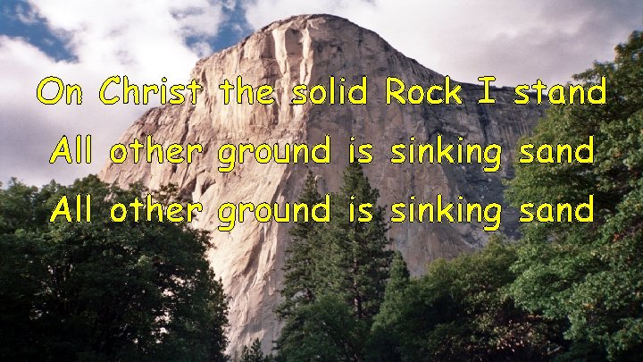On Christ the solid Rock I stand All other ground is sinking sand 