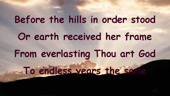 Before the hills in order stood Or earth received her frame From everlasting Thou