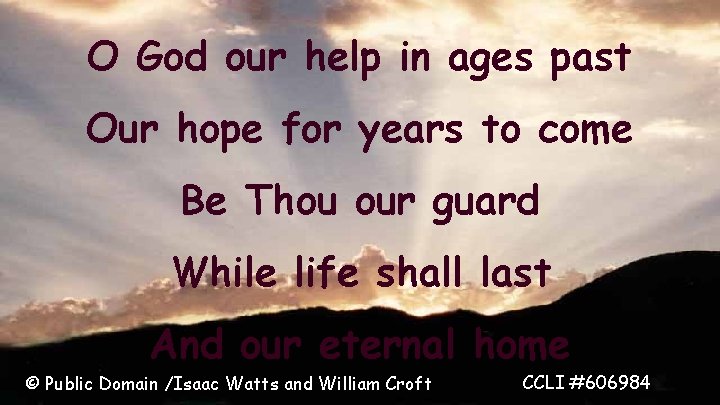 O God our help in ages past Our hope for years to come Be