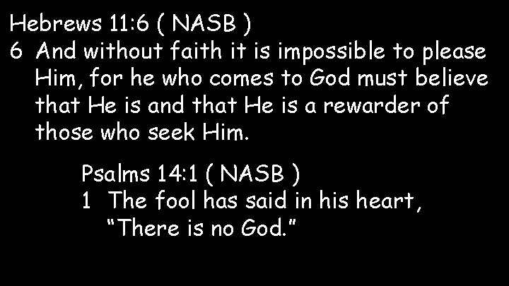Hebrews 11: 6 ( NASB ) 6 And without faith it is impossible to