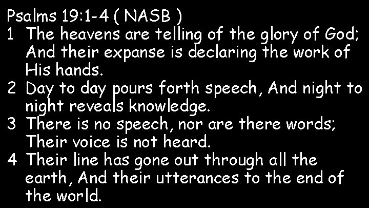 Psalms 19: 1 -4 ( NASB ) 1 The heavens are telling of the