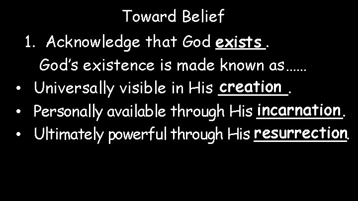 Toward Belief 1. Acknowledge that God exists _____. God’s existence is made known as……