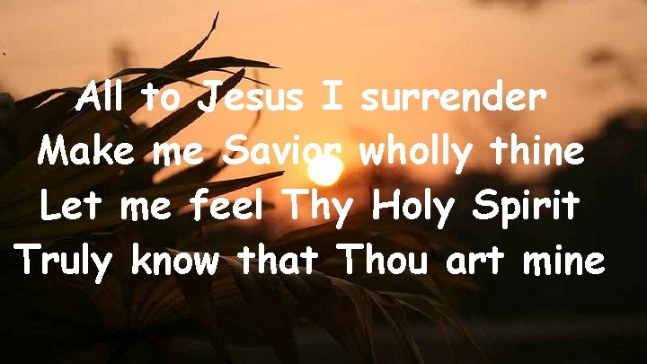 All to Jesus I surrender Make me Savior wholly thine Let me feel Thy