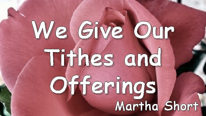 We Give Our Tithes and Offerings Martha Short 