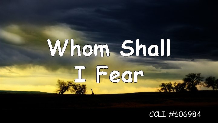 Whom Shall I Fear CCLI #606984 