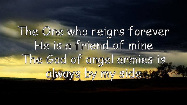 The One who reigns forever He is a friend of mine The God of