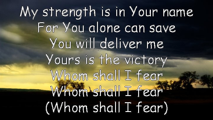 My strength is in Your name For You alone can save You will deliver