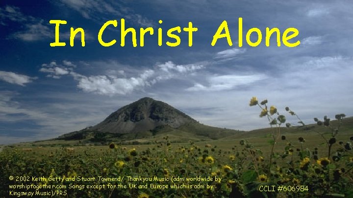 In Christ Alone © 2002 Keith Getty and Stuart Townend/ Thankyou Music (adm worldwide