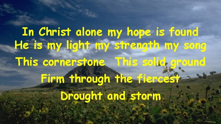 In Christ alone my hope is found He is my light my strength my