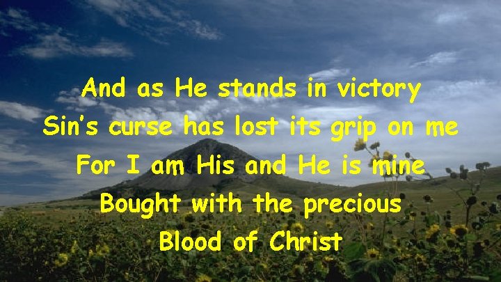 And as He stands in victory Sin’s curse has lost its grip on me