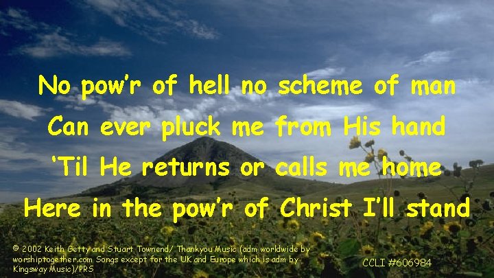 No pow’r of hell no scheme of man Can ever pluck me from His