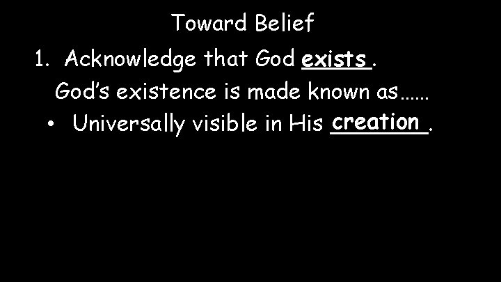 Toward Belief 1. Acknowledge that God exists _____. God’s existence is made known as……