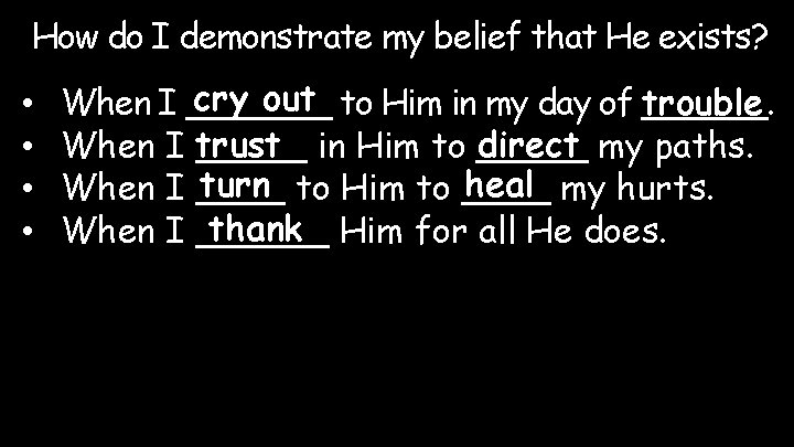 How do I demonstrate my belief that He exists? • • cry out to