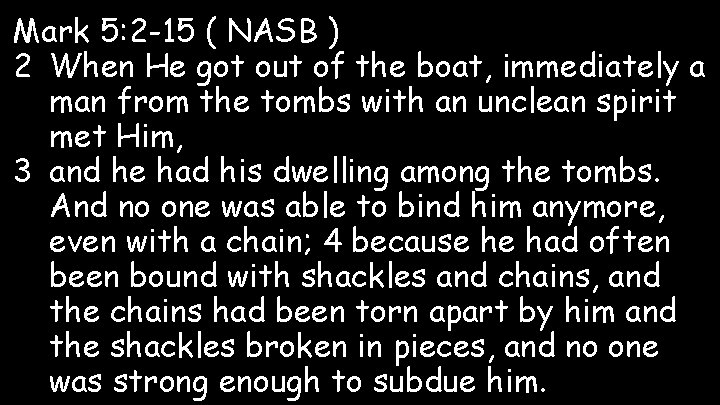 Mark 5: 2 -15 ( NASB ) 2 When He got out of the