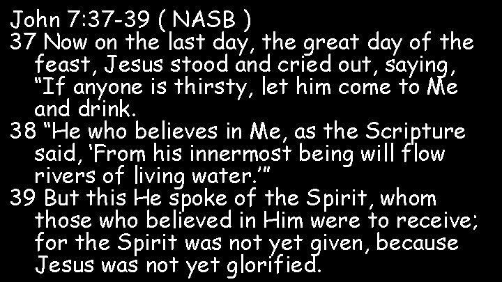 John 7: 37 -39 ( NASB ) 37 Now on the last day, the