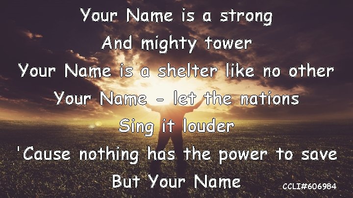 Your Name is a strong And mighty tower Your Name is a shelter like