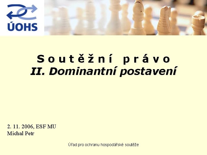 Soutěžní právo II. Dominantní postavení 2. 11. 2006, ESF MU Michal Petr Úřad pro