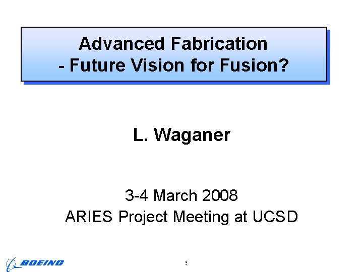 Advanced Fabrication - Future Vision for Fusion? L. Waganer 3 -4 March 2008 ARIES