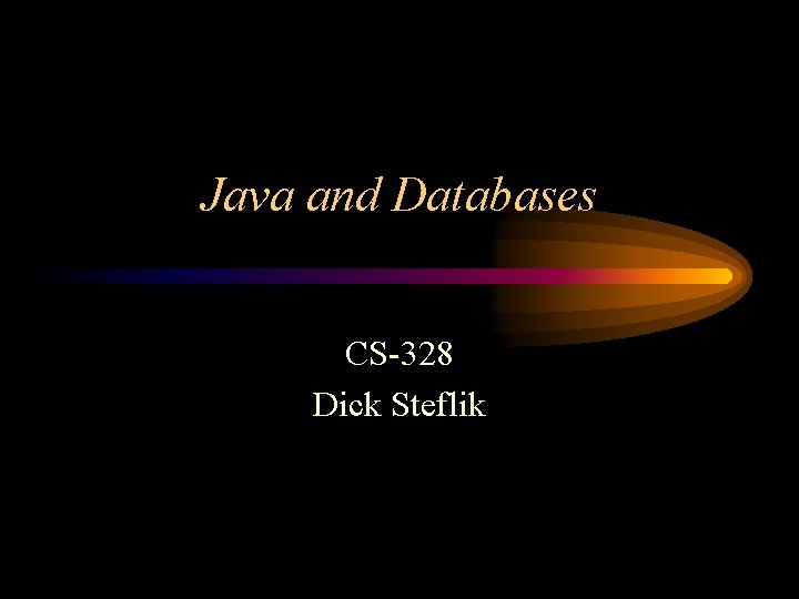 Java and Databases CS-328 Dick Steflik 