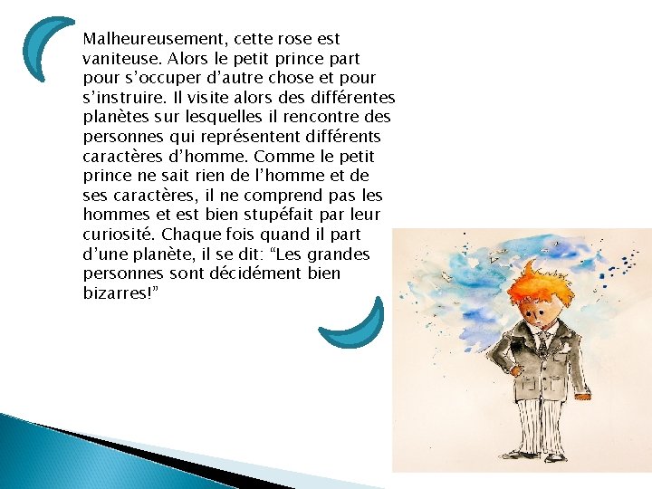 Malheureusement, cette rose est vaniteuse. Alors le petit prince part pour s’occuper d’autre chose