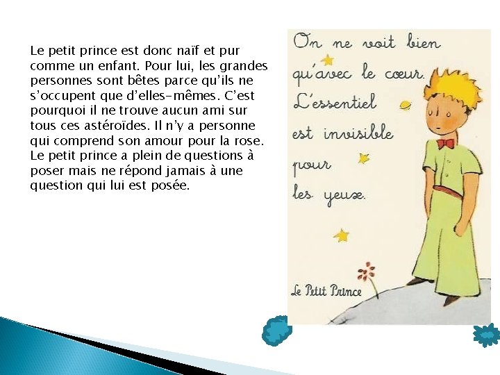 Le petit prince est donc naïf et pur comme un enfant. Pour lui, les