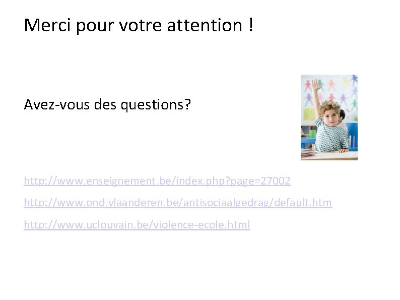 Merci pour votre attention ! Avez-vous des questions? http: //www. enseignement. be/index. php? page=27002