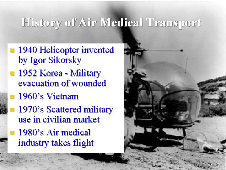 History of Air Medical Transport n n n 1940 Helicopter invented by Igor Sikorsky