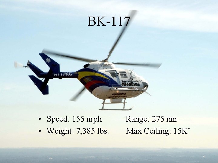 BK-117 • Speed: 155 mph • Weight: 7, 385 lbs. Range: 275 nm Max