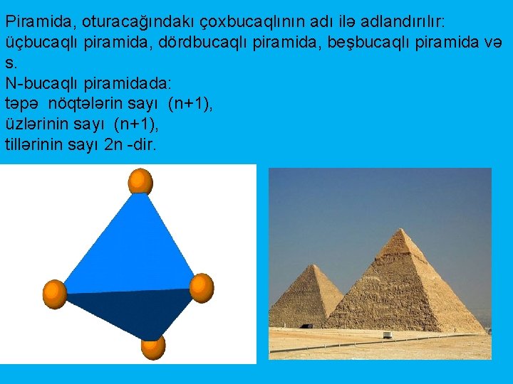 Piramida, oturacağındakı çoxbucaqlının adı ilə adlandırılır: üçbucaqlı piramida, dördbucaqlı piramida, beşbucaqlı piramida və s.