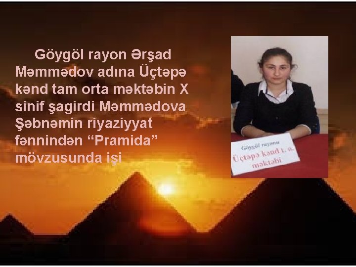  Göygöl rayon Ərşad Məmmədov adına Üçtəpə kənd tam orta məktəbin X sinif şagirdi