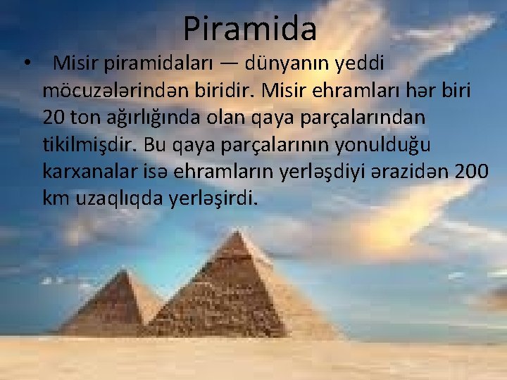 Piramida • Misir piramidaları — dünyanın yeddi möcuzələrindən biridir. Misir ehramları hər biri 20