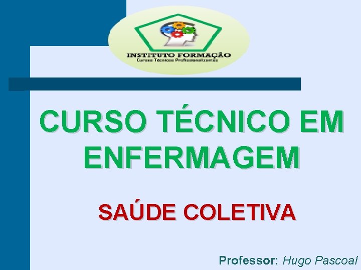 CURSO TÉCNICO EM ENFERMAGEM SAÚDE COLETIVA Professor: Hugo Pascoal 