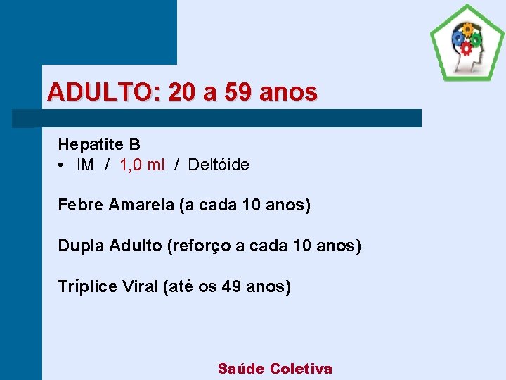 ADULTO: 20 a 59 anos Hepatite B • IM / 1, 0 ml /