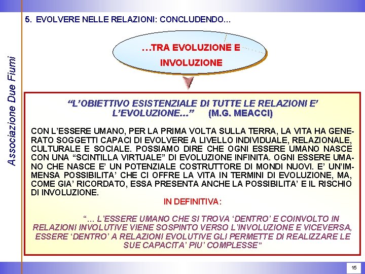 5. EVOLVERE NELLE RELAZIONI: CONCLUDENDO… Associazione Due Fiumi …TRA EVOLUZIONE E INVOLUZIONE “L’OBIETTIVO ESISTENZIALE