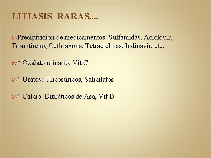 LITIASIS RARAS. . Precipitación de medicamentos: Sulfamidas, Aciclovir, Triamtireno, Ceftriaxona, Tetraciclinas, Indinavir, etc. ↑