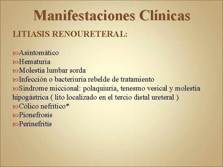 Manifestaciones Clínicas LITIASIS RENOURETERAL: Asintomático Hematuria Molestia lumbar sorda Infección o bacteriuria rebelde de