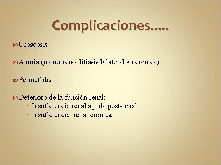 Complicaciones. . . Urosepsis Anuria (monorreno, litiasis bilateral sincrónica) Perinefritis Deterioro de la función