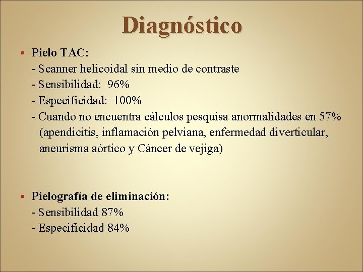 Diagnóstico § Pielo TAC: - Scanner helicoidal sin medio de contraste - Sensibilidad: 96%