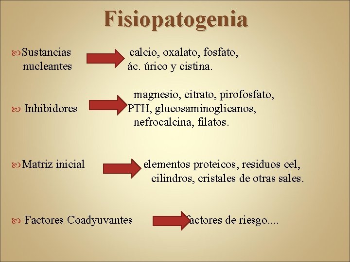 Fisiopatogenia Sustancias nucleantes Inhibidores Matriz calcio, oxalato, fosfato, ác. úrico y cistina. magnesio, citrato,