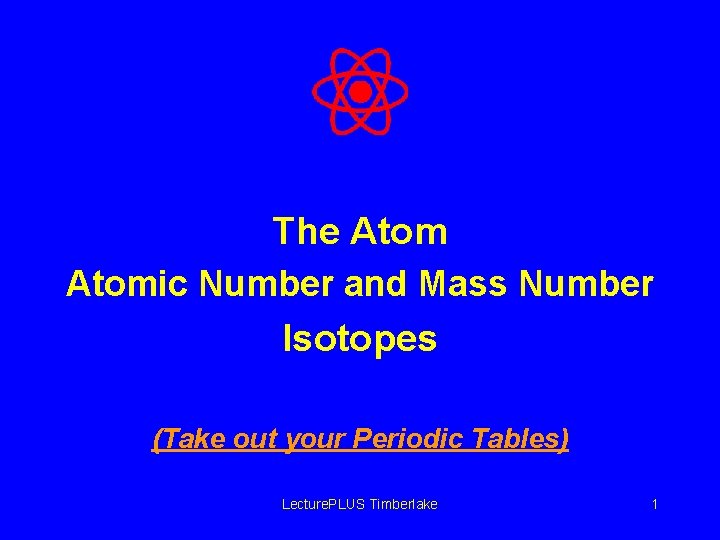 The Atomic Number and Mass Number Isotopes (Take out your Periodic Tables) Lecture. PLUS